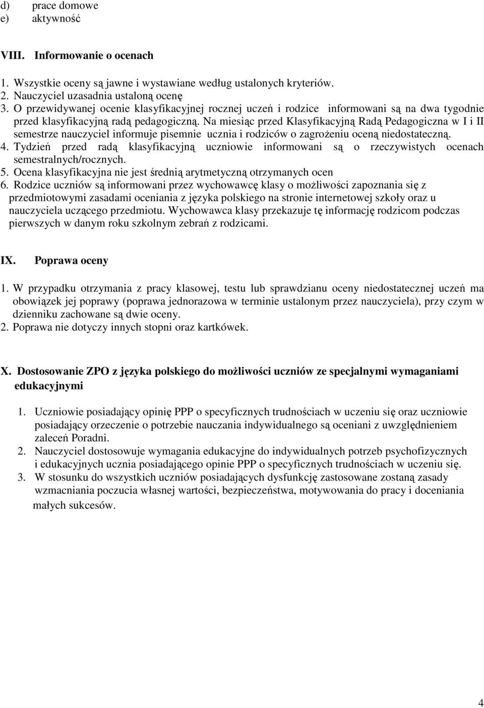 Na miesiąc przed Klasyfikacyjną Radą Pedagogiczna w I i II semestrze nauczyciel informuje pisemnie ucznia i rodziców o zagroŝeniu oceną niedostateczną. 4.