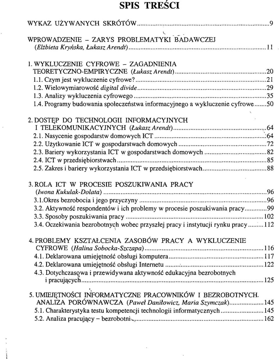 Programy budowania społeczeństwa informacyjnego a wykluczenie cyfrowe 50 2. DOSTĘP DO TECHNOLOGII INFORMACYJNYCH I TELEKOMUNIKACYJNYCH {Łukasz Arendt),.64 2.1. Nasycenie gospodarstw domowych ICT.64 2.2. Użytkowanie ICT w gospodarstwach domowych 72 2.