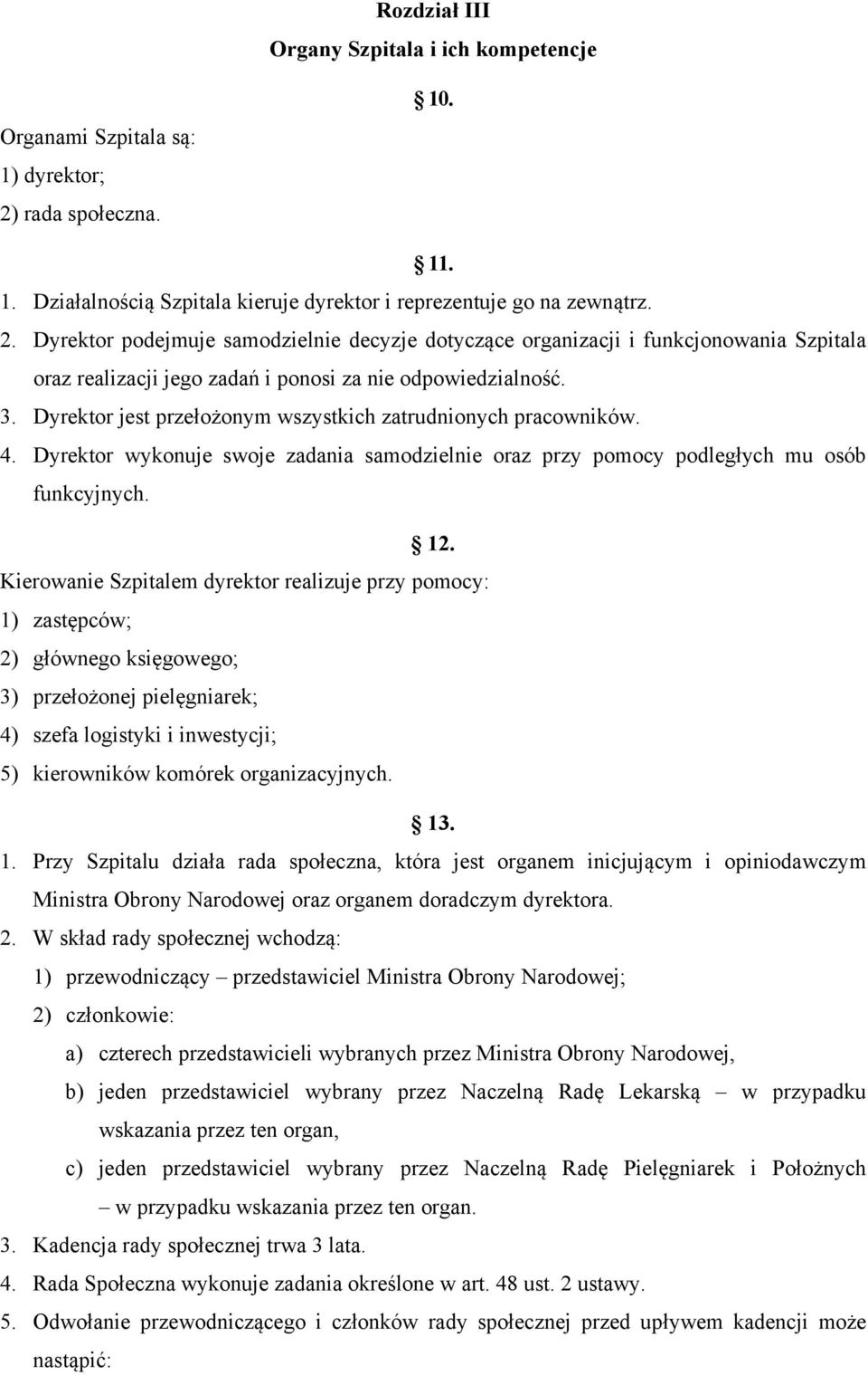 Dyrektor podejmuje samodzielnie decyzje dotyczące organizacji i funkcjonowania Szpitala oraz realizacji jego zadań i ponosi za nie odpowiedzialność. 3.