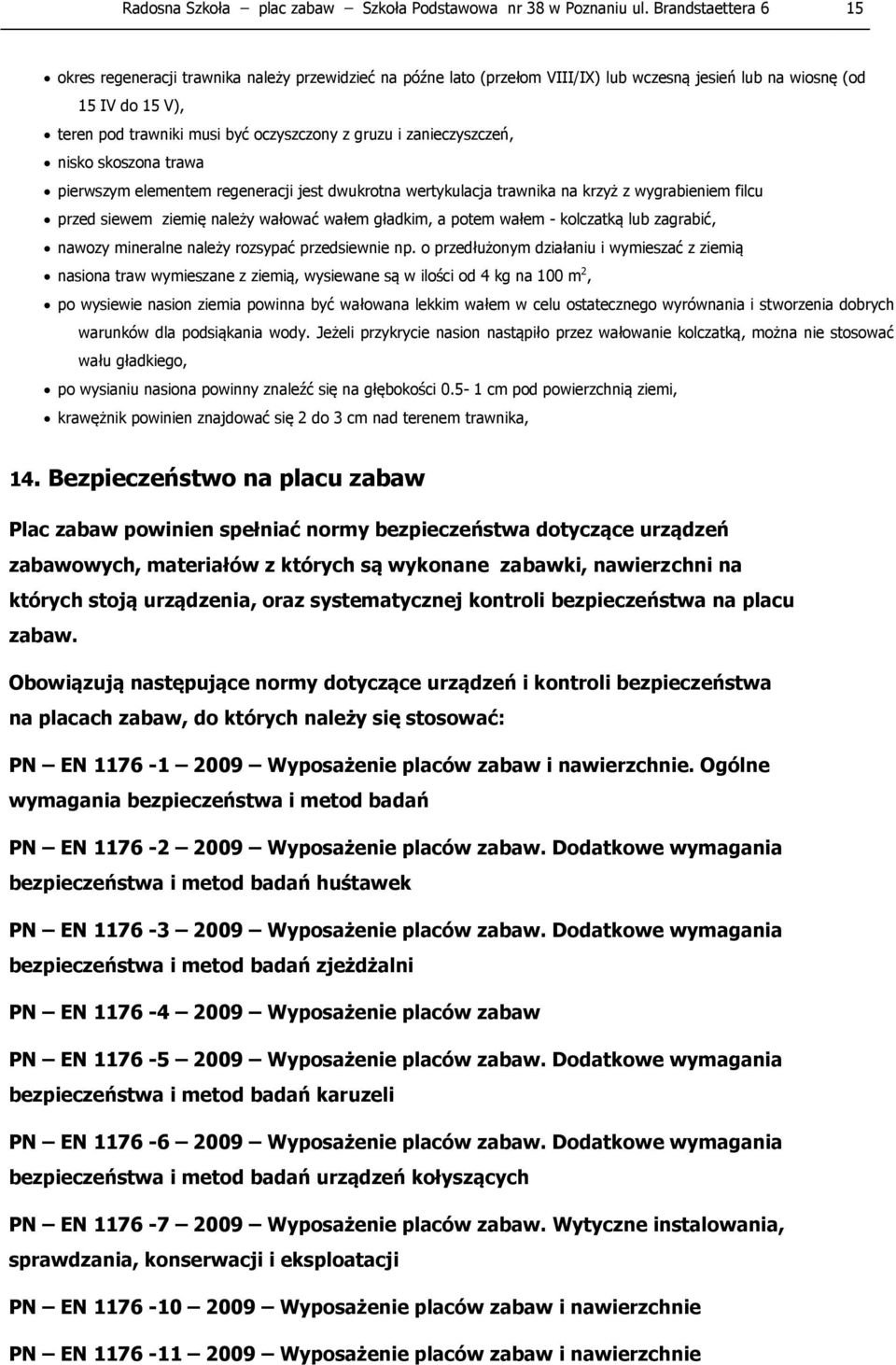 i zanieczyszczeń, nisko skoszona trawa pierwszym elementem regeneracji jest dwukrotna wertykulacja trawnika na krzyż z wygrabieniem filcu przed siewem ziemię należy wałować wałem gładkim, a potem