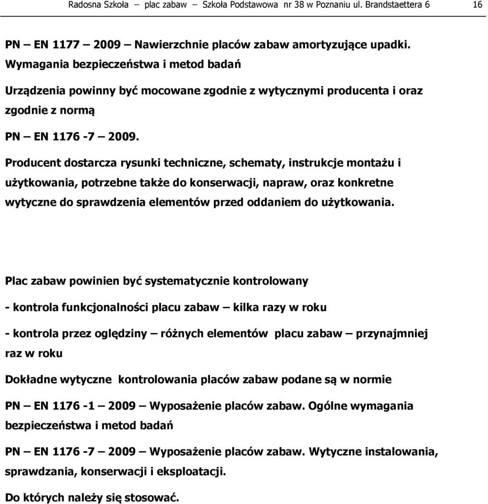 Producent dostarcza rysunki techniczne, schematy, instrukcje montażu i użytkowania, potrzebne także do konserwacji, napraw, oraz konkretne wytyczne do sprawdzenia elementów przed oddaniem do