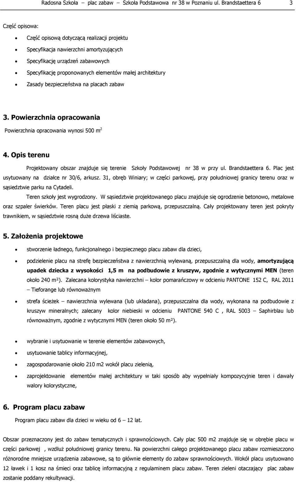 architektury Zasady bezpieczeństwa na placach zabaw 3. Powierzchnia opracowania Powierzchnia opracowania wynosi 500 m 2 4.