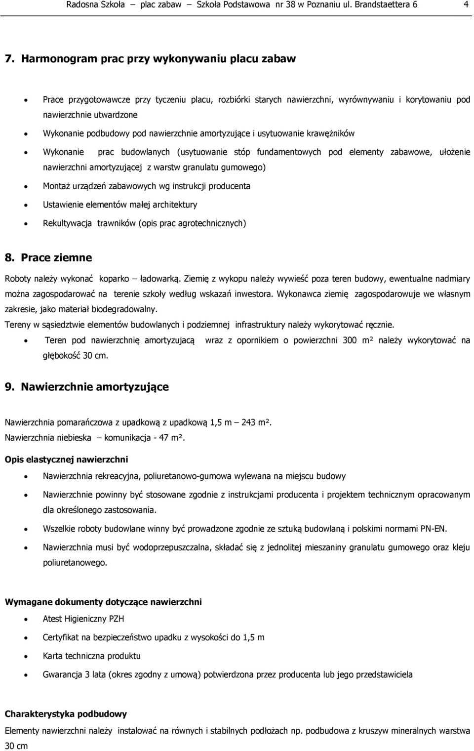 nawierzchnie amortyzujące i usytuowanie krawężników Wykonanie prac budowlanych (usytuowanie stóp fundamentowych pod elementy zabawowe, ułożenie nawierzchni amortyzującej z warstw granulatu gumowego)