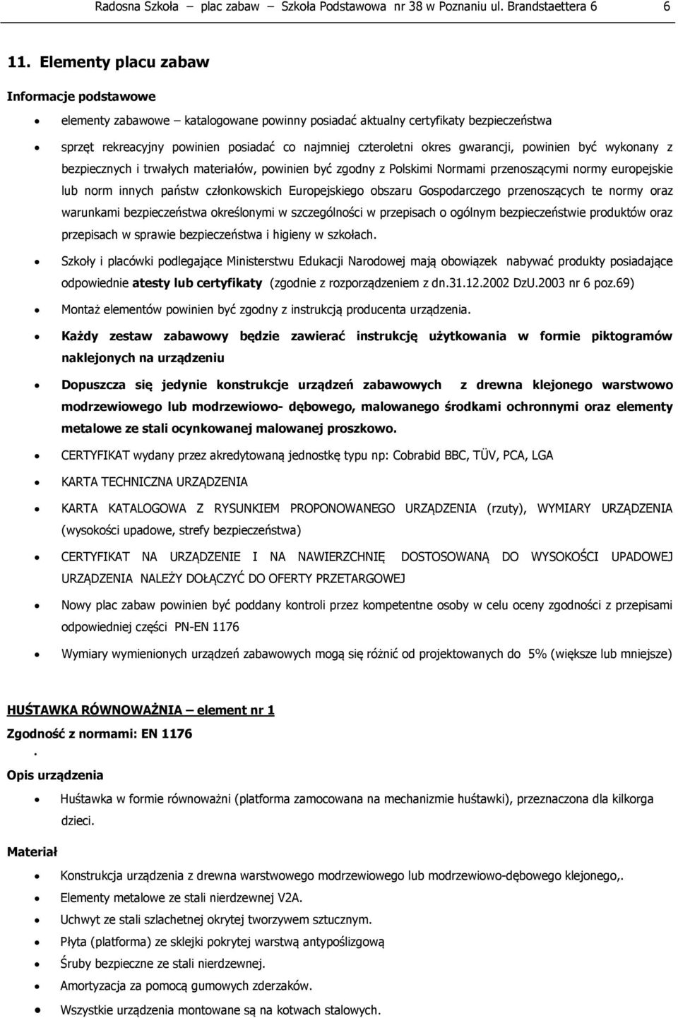 gwarancji, powinien być wykonany z bezpiecznych i trwałych materiałów, powinien być zgodny z Polskimi Normami przenoszącymi normy europejskie lub norm innych państw członkowskich Europejskiego