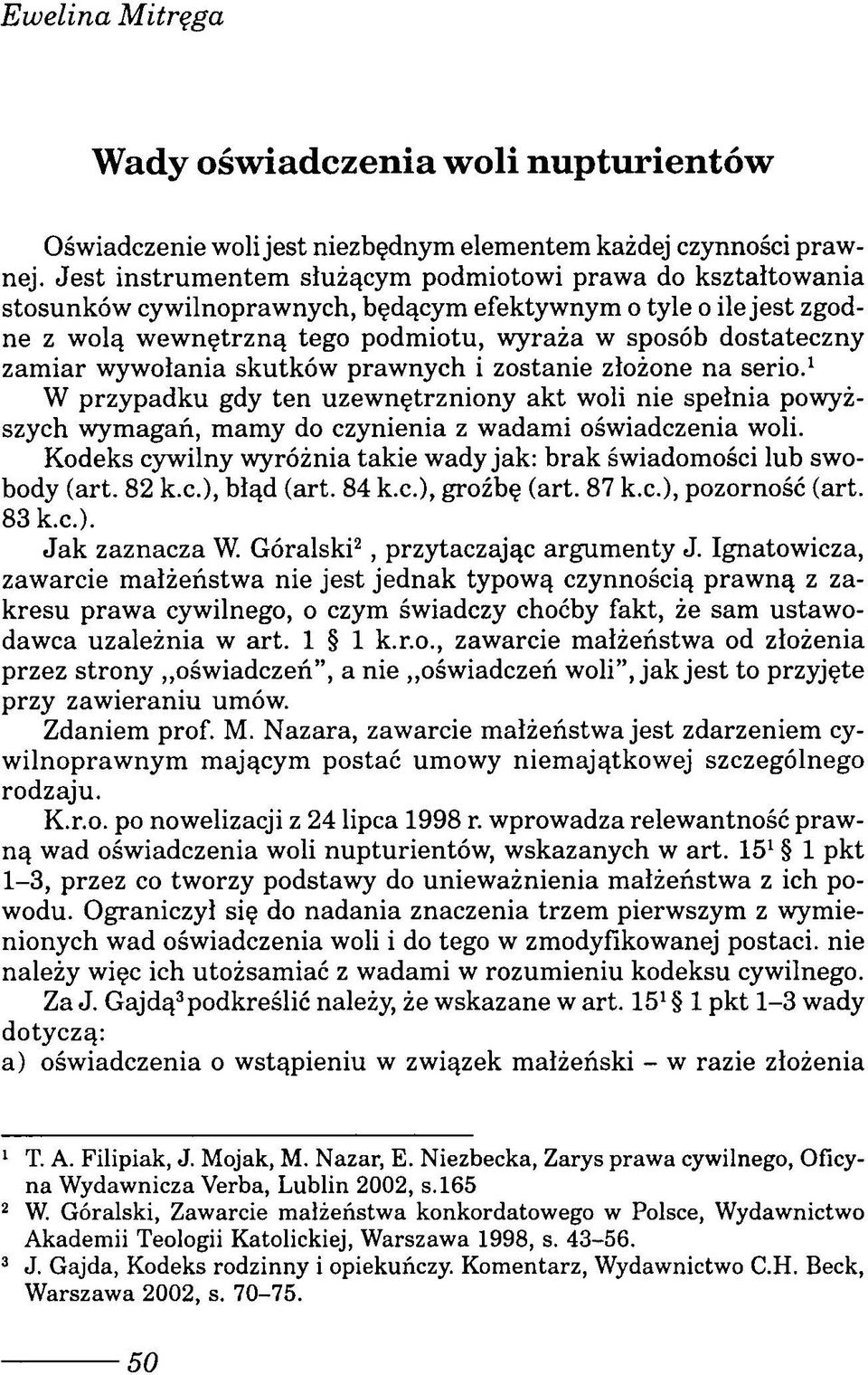 wywołania skutków prawnych i zostanie złożone na serio.1 W przypadku gdy ten uzewnętrzniony akt woli nie spełnia powyższych wymagań, mamy do czynienia z wadami oświadczenia woli.