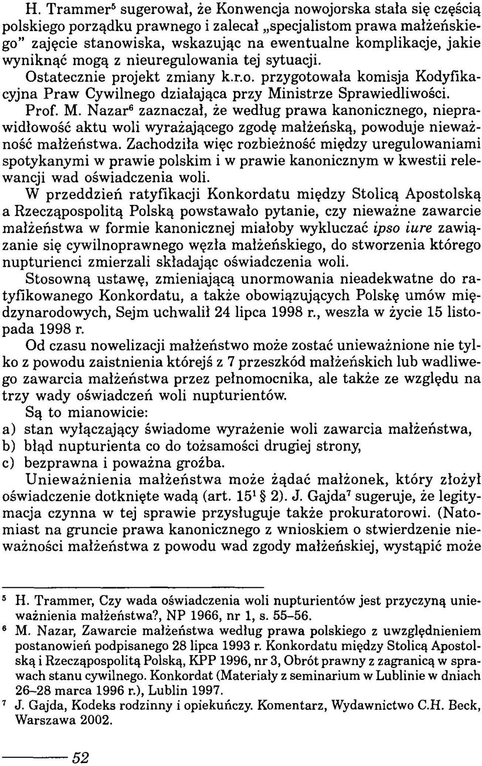 nistrze Sprawiedliwości. Prof. M. Nazar6 zaznaczał, że według prawa kanonicznego, nieprawidłowość aktu woli wyrażającego zgodę małżeńską, powoduje nieważność małżeństwa.