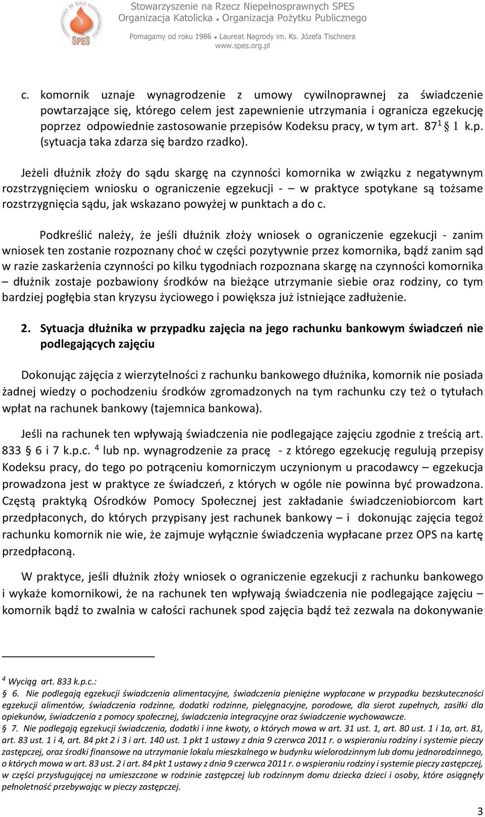 Jeżeli dłużnik złoży do sądu skargę na czynności komornika w związku z negatywnym rozstrzygnięciem wniosku o ograniczenie egzekucji - w praktyce spotykane są tożsame rozstrzygnięcia sądu, jak