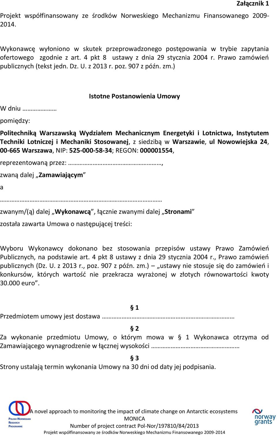 ) W dniu pomiędzy: Istotne Postanowienia Umowy Politechniką Warszawską Wydziałem Mechanicznym Energetyki i Lotnictwa, Instytutem Techniki Lotniczej i Mechaniki Stosowanej, z siedzibą w Warszawie, ul