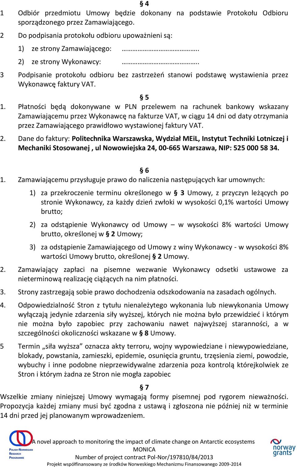 Płatności będą dokonywane w PLN przelewem na rachunek bankowy wskazany Zamawiającemu przez Wykonawcę na fakturze VAT, w ciągu 14 dni od daty otrzymania przez Zamawiającego prawidłowo wystawionej