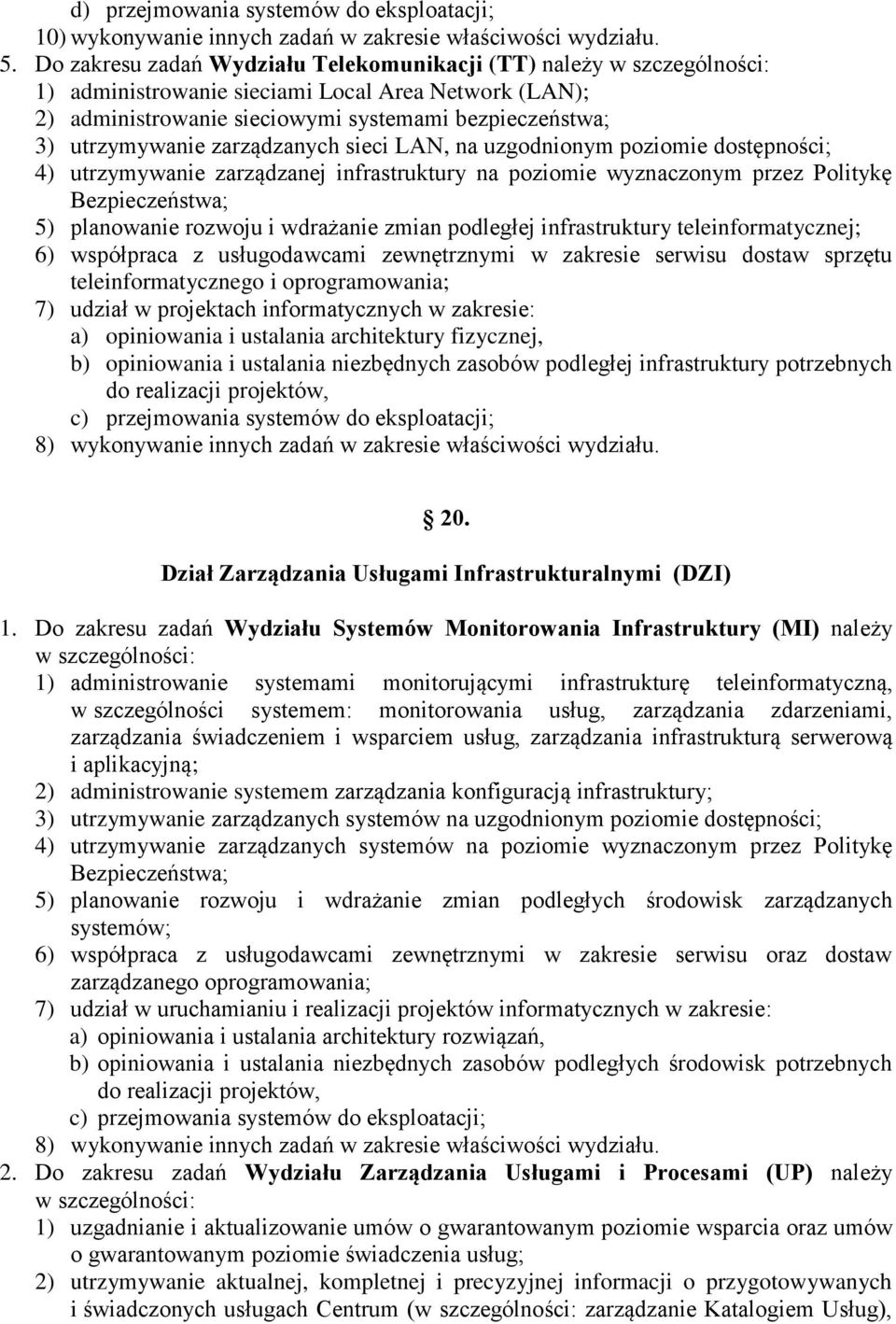 zarządzanych sieci LAN, na uzgodnionym poziomie dostępności; 4) utrzymywanie zarządzanej infrastruktury na poziomie wyznaczonym przez Politykę Bezpieczeństwa; 5) planowanie rozwoju i wdrażanie zmian