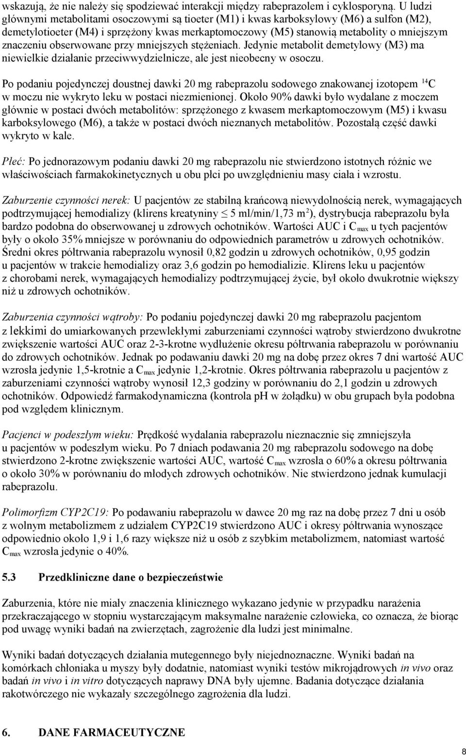 obserwowane przy mniejszych stężeniach. Jedynie metabolit demetylowy (M3) ma niewielkie działanie przeciwwydzielnicze, ale jest nieobecny w osoczu.