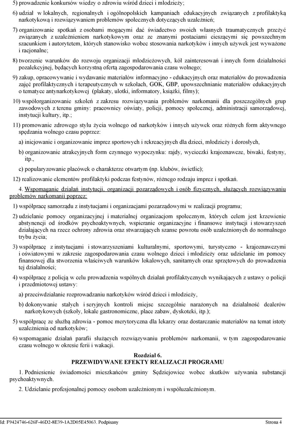 postaciami cieszącymi się powszechnym szacunkiem i autorytetem, których stanowisko wobec stosowania narkotyków i innych używek jest wyważone i racjonalne; 8) tworzenie warunków do rozwoju organizacji