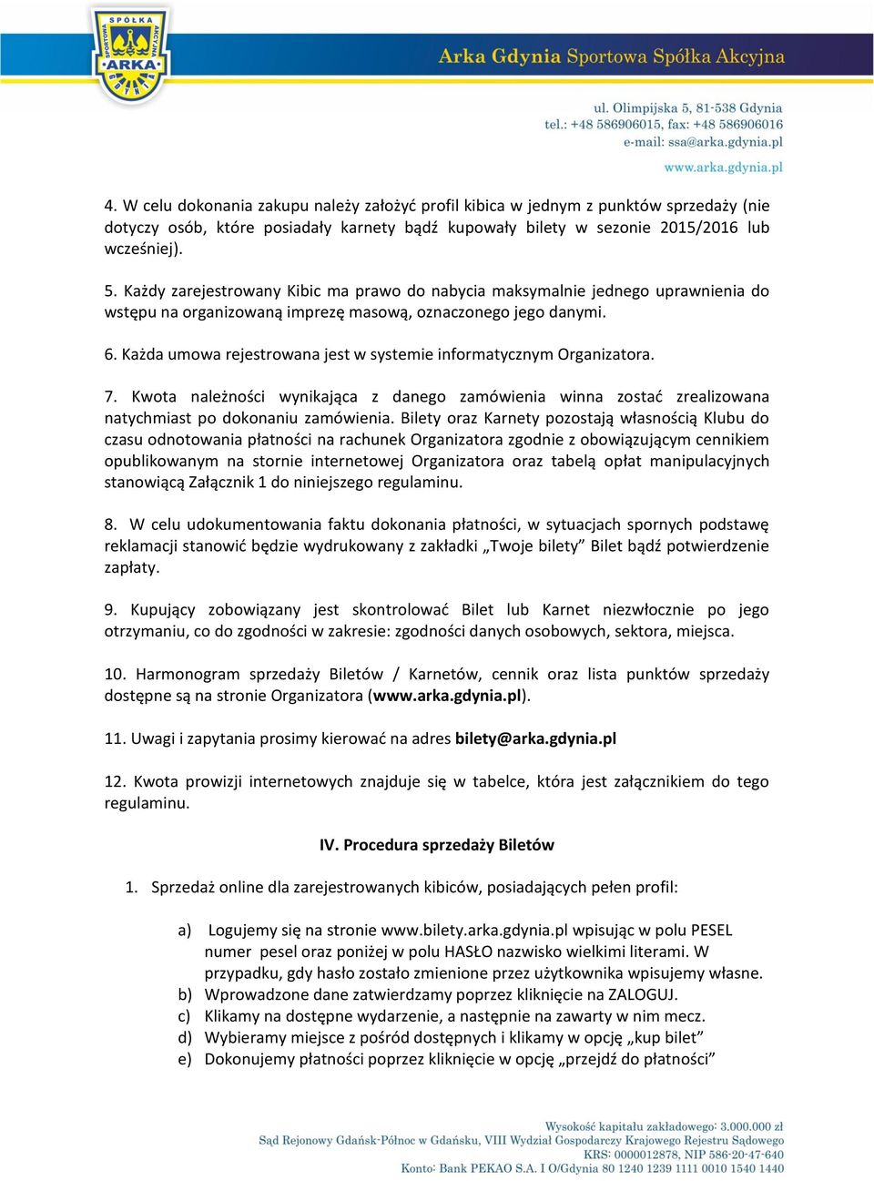 Każda umowa rejestrowana jest w systemie informatycznym Organizatora. 7. Kwota należności wynikająca z danego zamówienia winna zostać zrealizowana natychmiast po dokonaniu zamówienia.