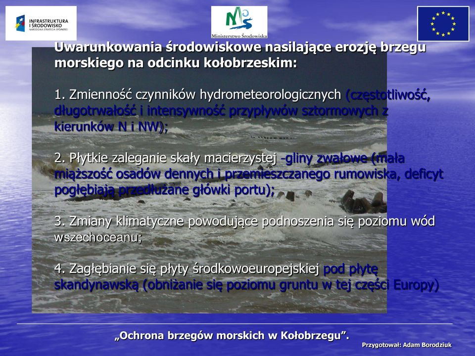 Płytkie zaleganie skały macierzystej -gliny zwałowe (mała miąższość osadów dennych i przemieszczanego rumowiska, deficyt pogłębiają przedłużane główki