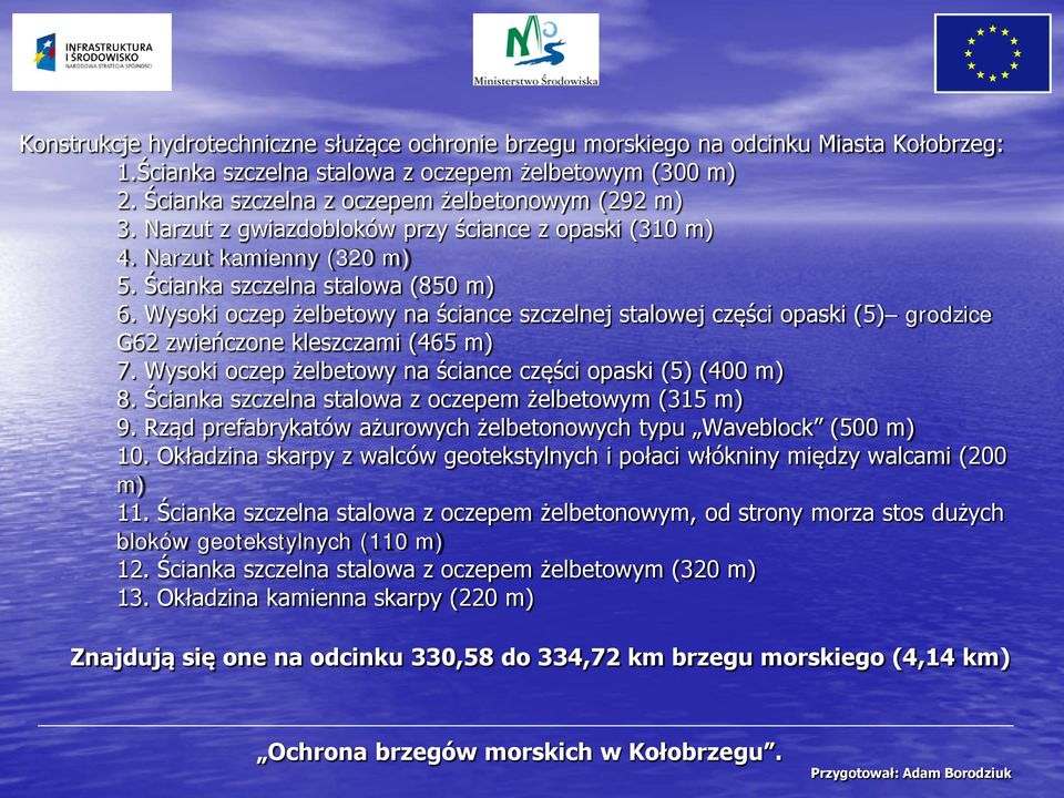 Wysoki oczep żelbetowy na ściance szczelnej stalowej części opaski (5) grodzice G62 zwieńczone kleszczami (465 m) 7. Wysoki oczep żelbetowy na ściance części opaski (5) (400 m) 8.