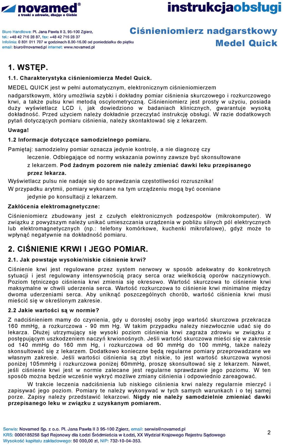 oscylometryczną. Ciśnieniomierz jest prosty w użyciu, posiada duży wyświetlacz LCD i, jak dowiedziono w badaniach klinicznych, gwarantuje wysoką dokładność.