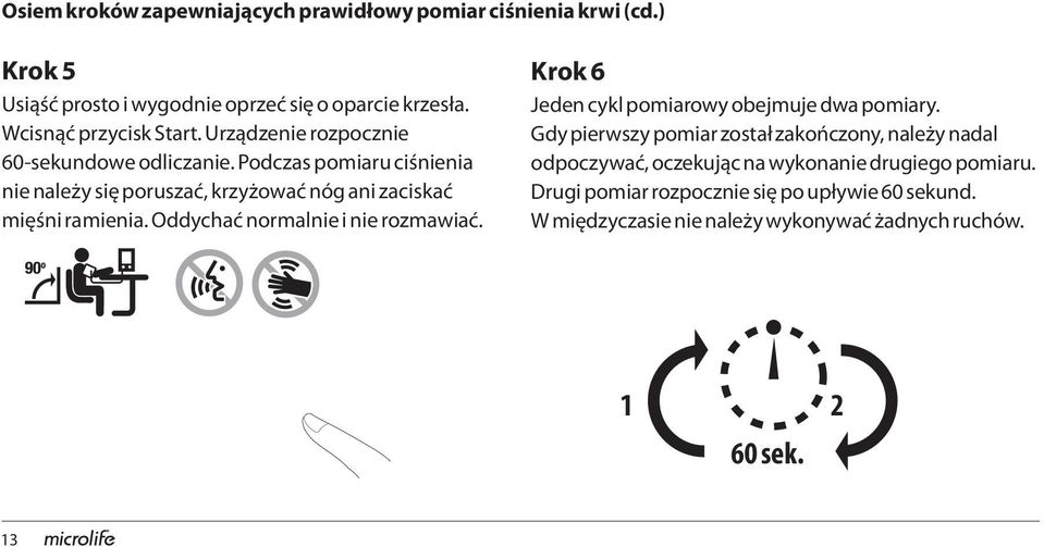 Podczas pomiaru ciśnienia nie należy się poruszać, krzyżować nóg ani zaciskać mięśni ramienia. Oddychać normalnie i nie rozmawiać.