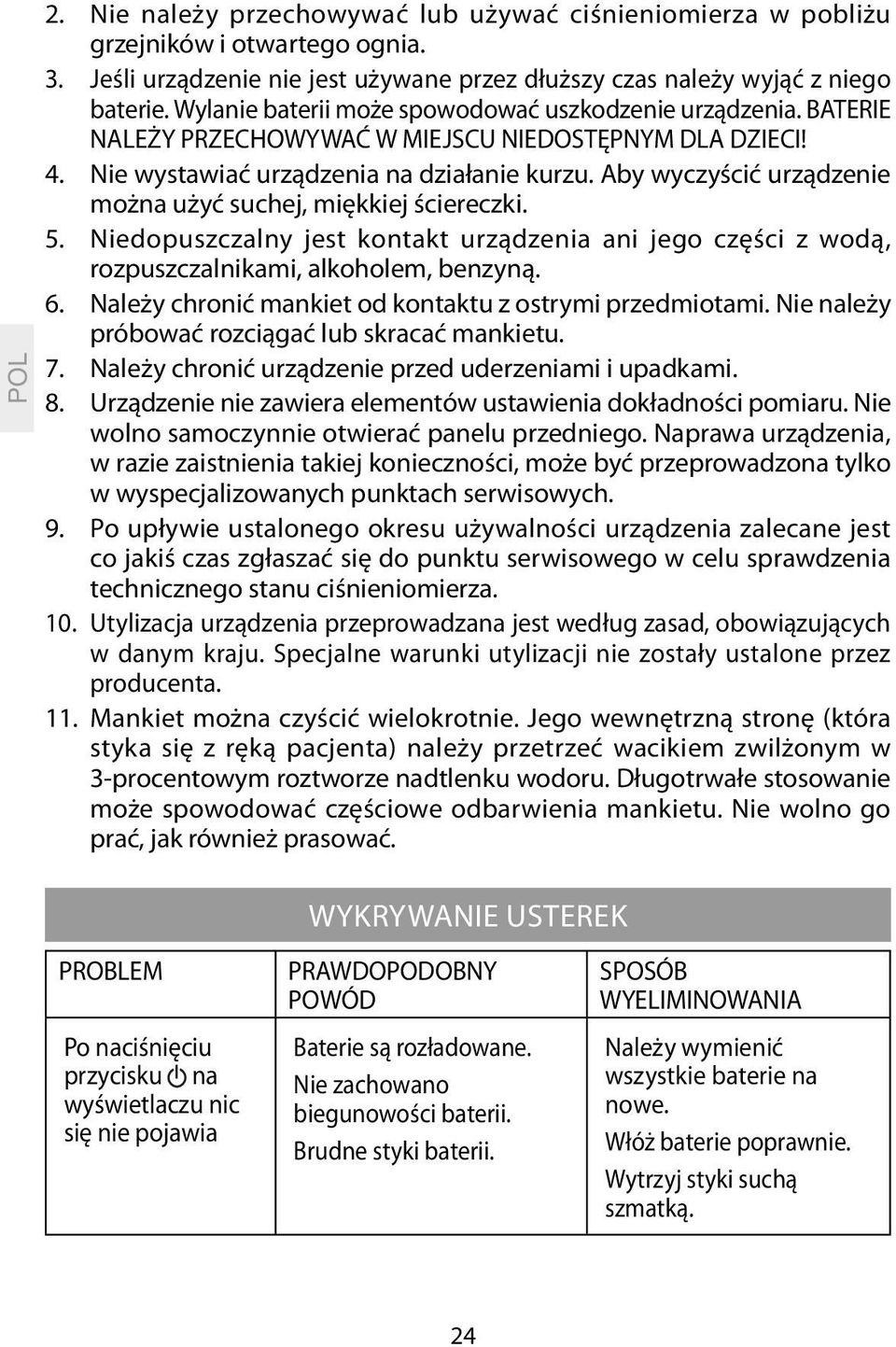 Aby wyczyścić urządzenie można użyć suchej, miękkiej ściereczki. 5. Niedopuszczalny jest kontakt urządzenia ani jego części z wodą, rozpuszczalnikami, alkoholem, benzyną. 6.