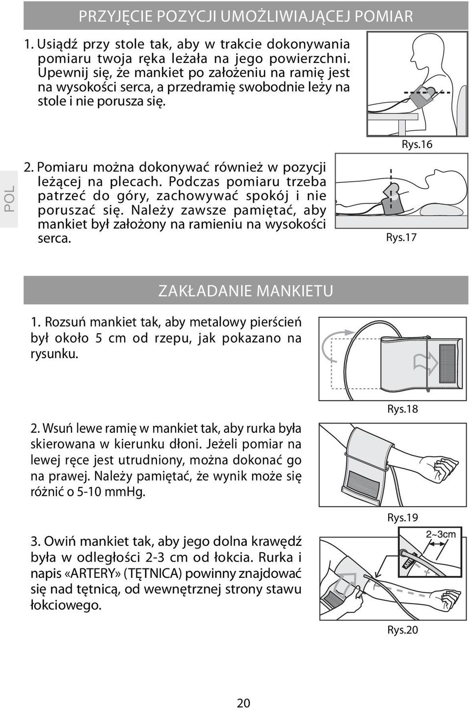 Podczas pomiaru trzeba patrzeć do góry, zachowywać spokój i nie poruszać się. Należy zawsze pamiętać, aby mankiet był założony na ramieniu na wysokości serca. Rys.16 Rys.17 ZAKŁADANIE MANKIETU 1.