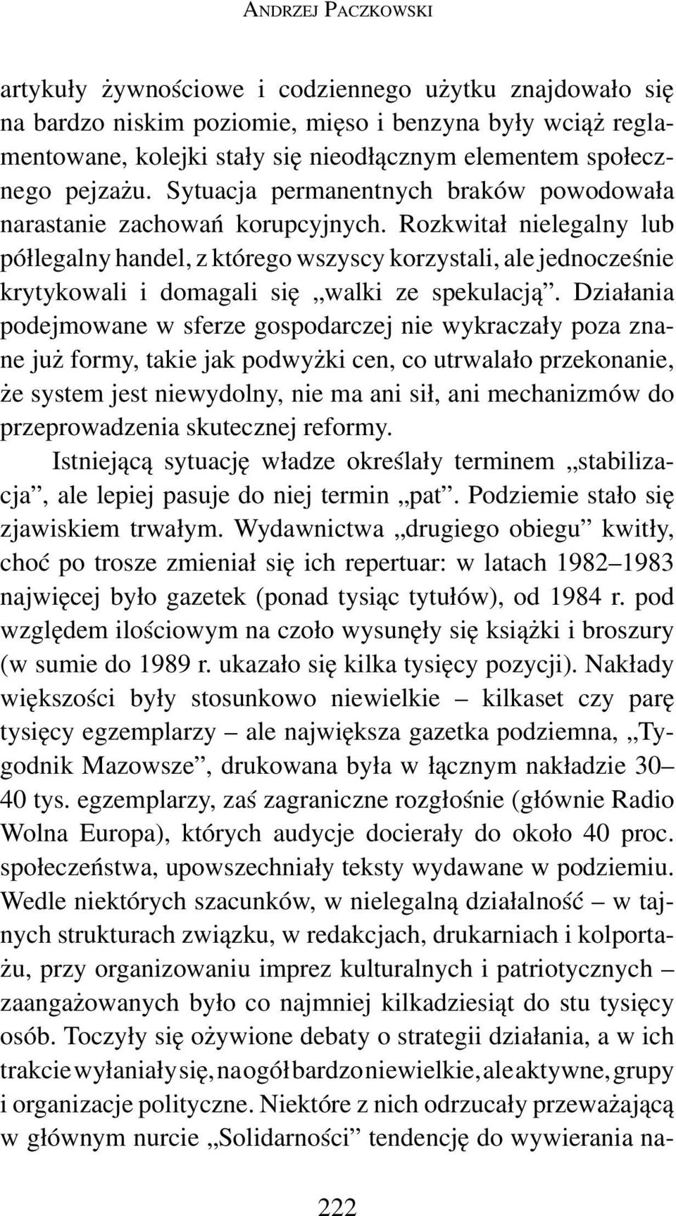 Rozkwitał nielegalny lub półlegalny handel, z którego wszyscy korzystali, ale jednocześnie krytykowali i domagali się walki ze spekulacją.