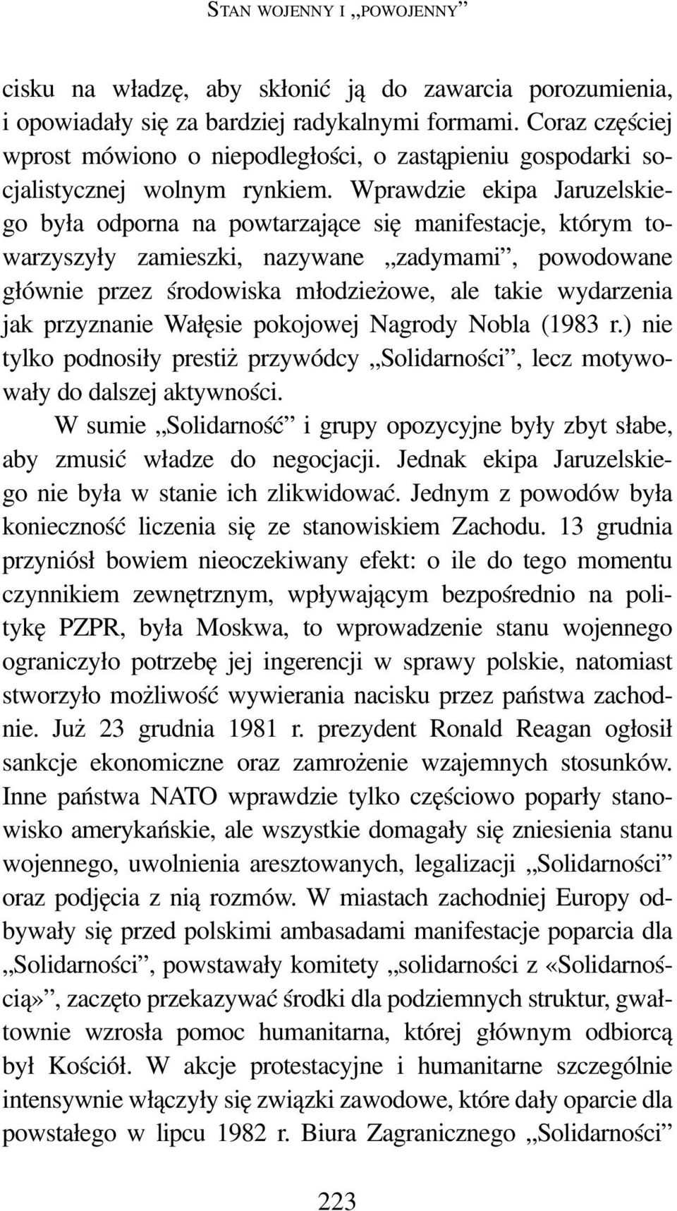 Wprawdzie ekipa Jaruzelskiego była odporna na powtarzające się manifestacje, którym towarzyszyły zamieszki, nazywane zadymami, powodowane głównie przez środowiska młodzieżowe, ale takie wydarzenia