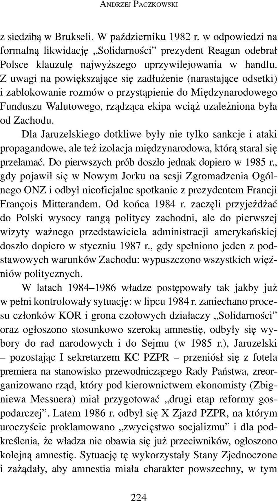 Dla Jaruzelskiego dotkliwe były nie tylko sankcje i ataki propagandowe, ale też izolacja międzynarodowa, którą starał się przełamać. Do pierwszych prób doszło jednak dopiero w 1985 r.