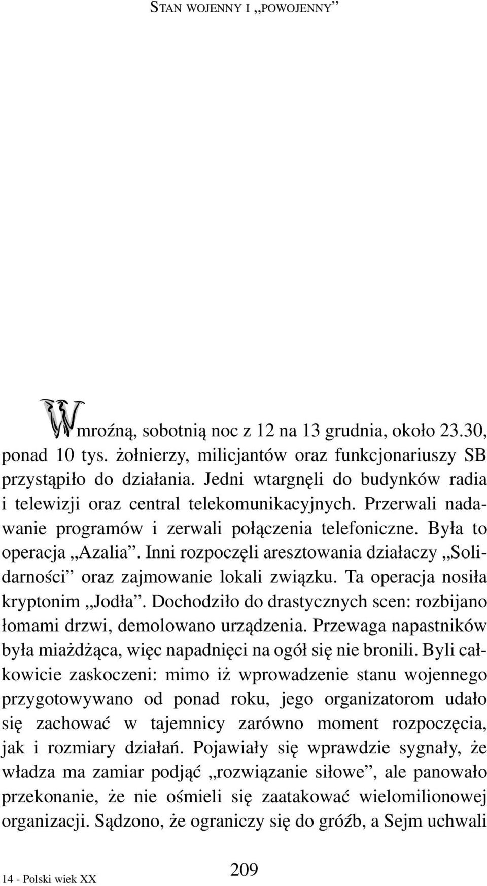 Inni rozpoczęli aresztowania działaczy Solidarności oraz zajmowanie lokali związku. Ta operacja nosiła kryptonim Jodła. Dochodziło do drastycznych scen: rozbijano łomami drzwi, demolowano urządzenia.