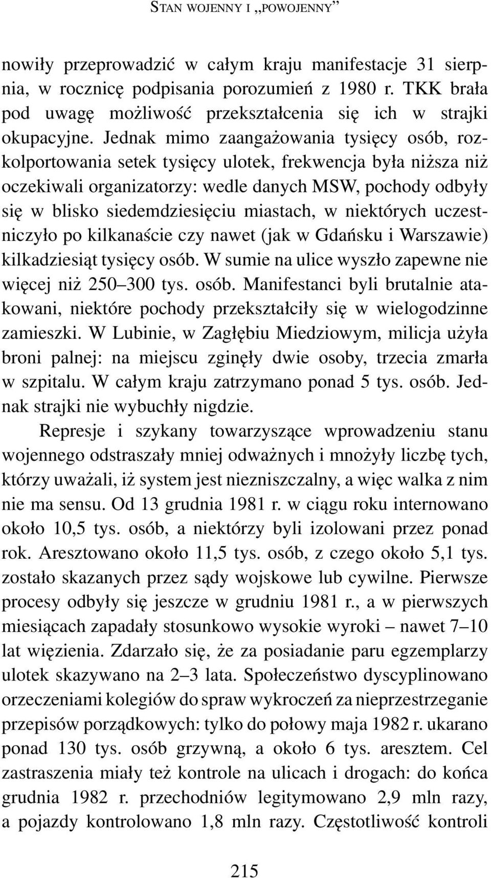 Jednak mimo zaangażowania tysięcy osób, rozkolportowania setek tysięcy ulotek, frekwencja była niższa niż oczekiwali organizatorzy: wedle danych MSW, pochody odbyły się w blisko siedemdziesięciu