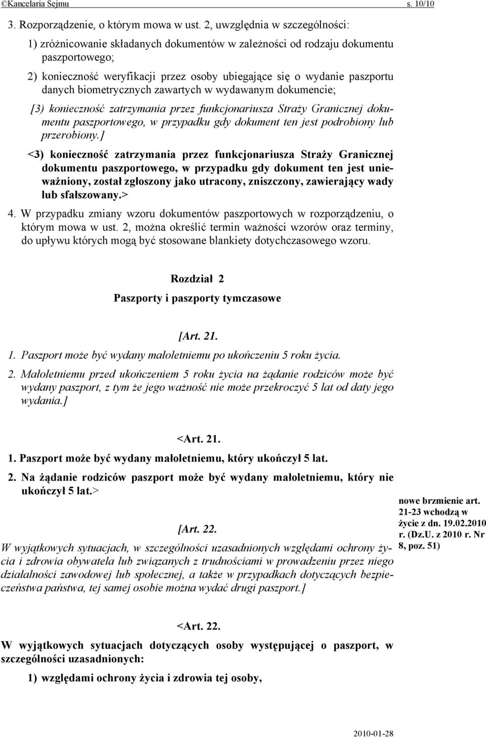 biometrycznych zawartych w wydawanym dokumencie; [3) konieczność zatrzymania przez funkcjonariusza Straży Granicznej dokumentu paszportowego, w przypadku gdy dokument ten jest podrobiony lub