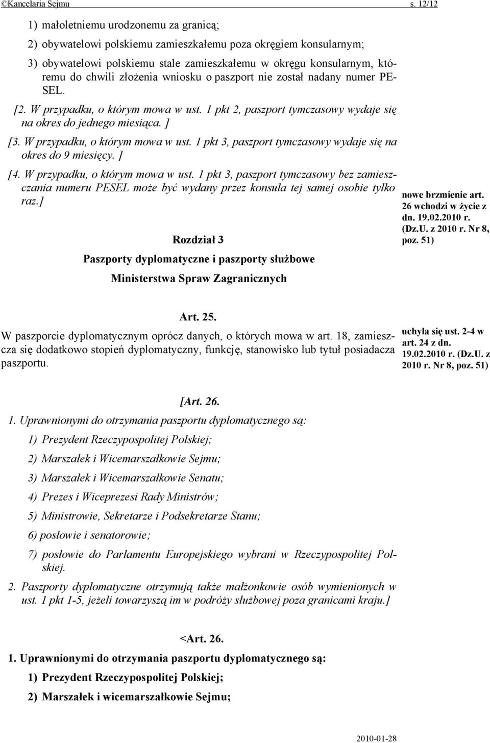 złożenia wniosku o paszport nie został nadany numer PE- SEL. [2. W przypadku, o którym mowa w ust. 1 pkt 2, paszport tymczasowy wydaje się na okres do jednego miesiąca. ] [3.