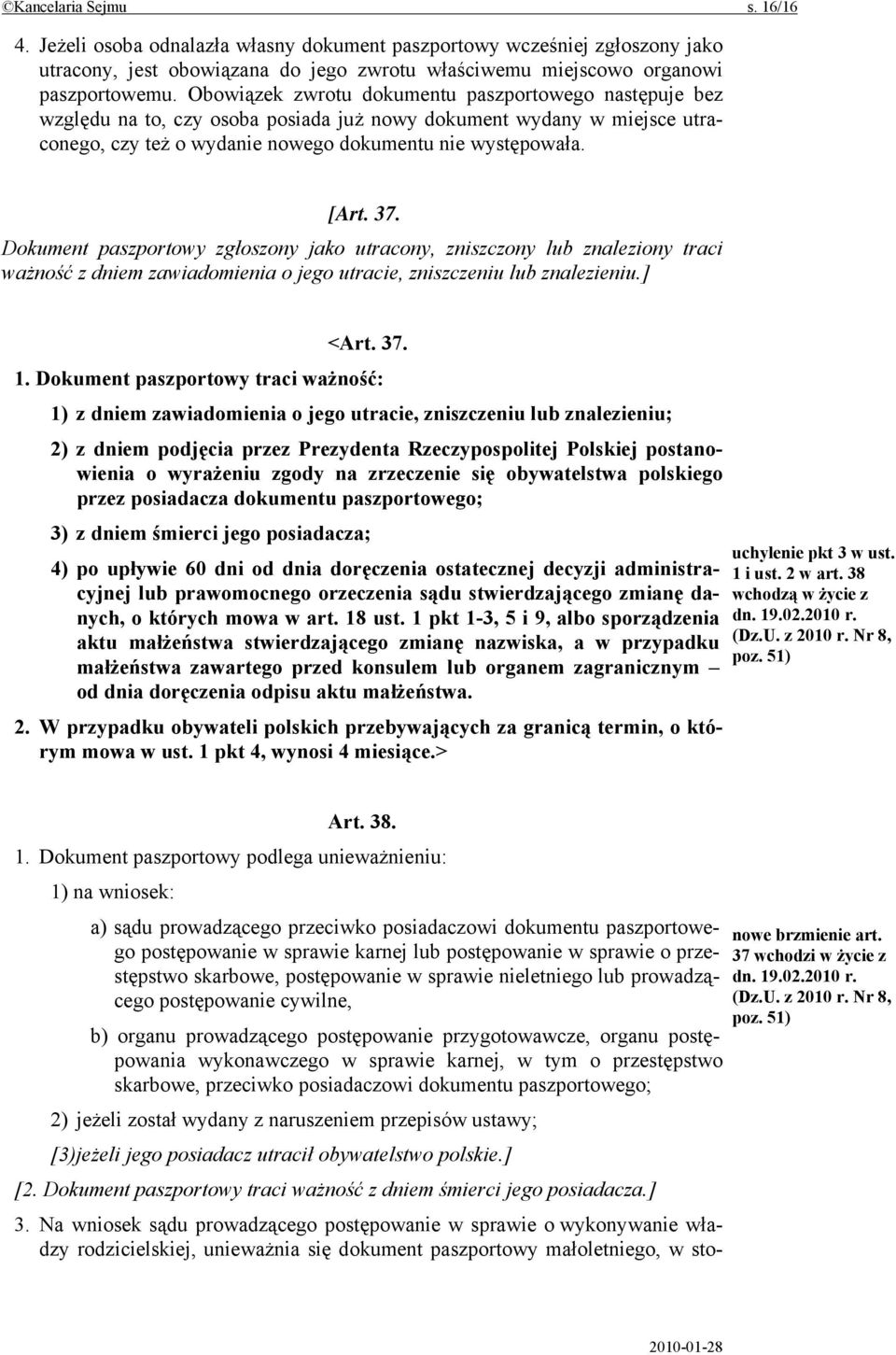 Dokument paszportowy zgłoszony jako utracony, zniszczony lub znaleziony traci ważność z dniem zawiadomienia o jego utracie, zniszczeniu lub znalezieniu.] <Art. 37. 1.