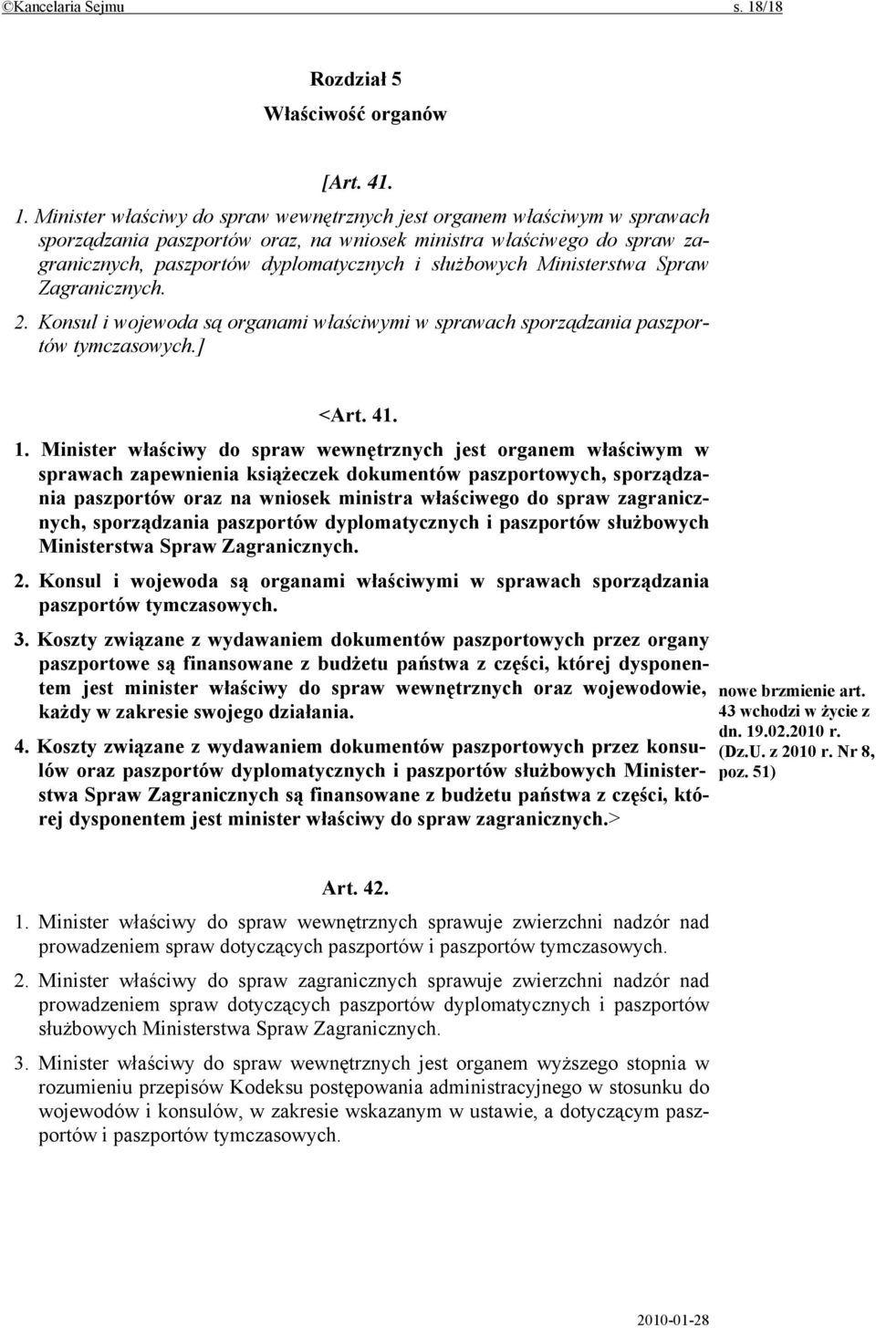 Minister właściwy do spraw wewnętrznych jest organem właściwym w sprawach sporządzania paszportów oraz, na wniosek ministra właściwego do spraw zagranicznych, paszportów dyplomatycznych i służbowych