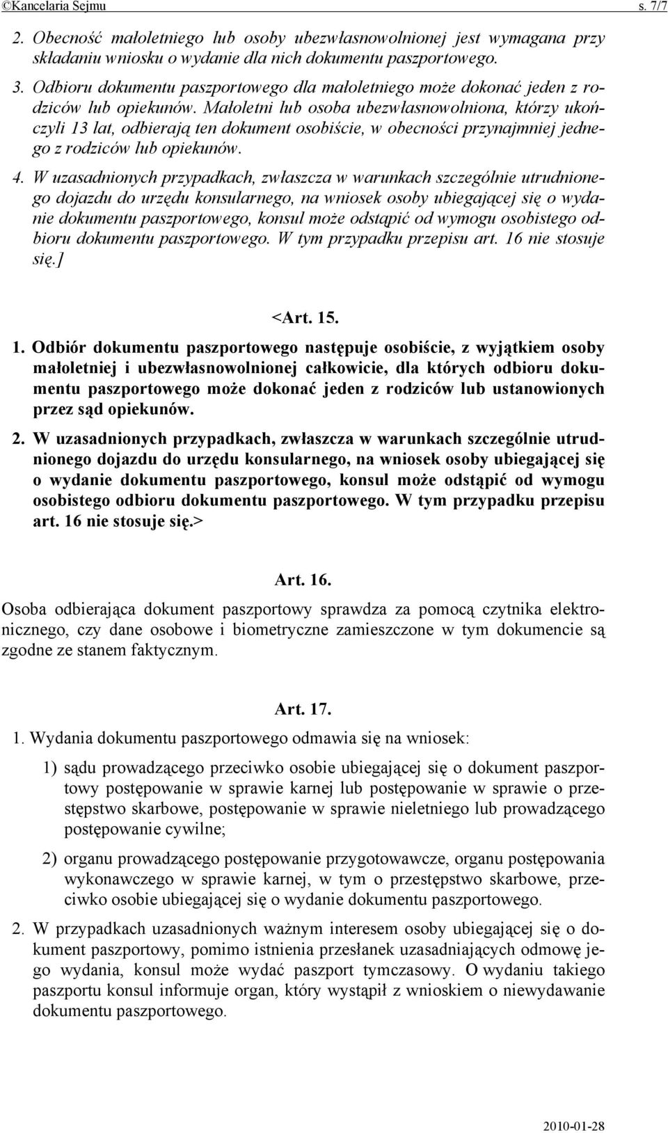 Małoletni lub osoba ubezwłasnowolniona, którzy ukończyli 13 lat, odbierają ten dokument osobiście, w obecności przynajmniej jednego z rodziców lub opiekunów. 4.