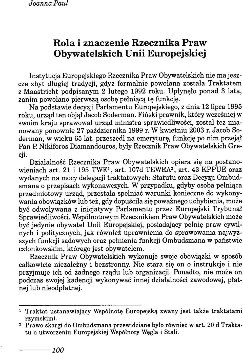 Na podstawie decyzji Parlamentu Europejskiego, z dnia 12 lipca 1995 roku, urząd ten objął Jacob Soderman.