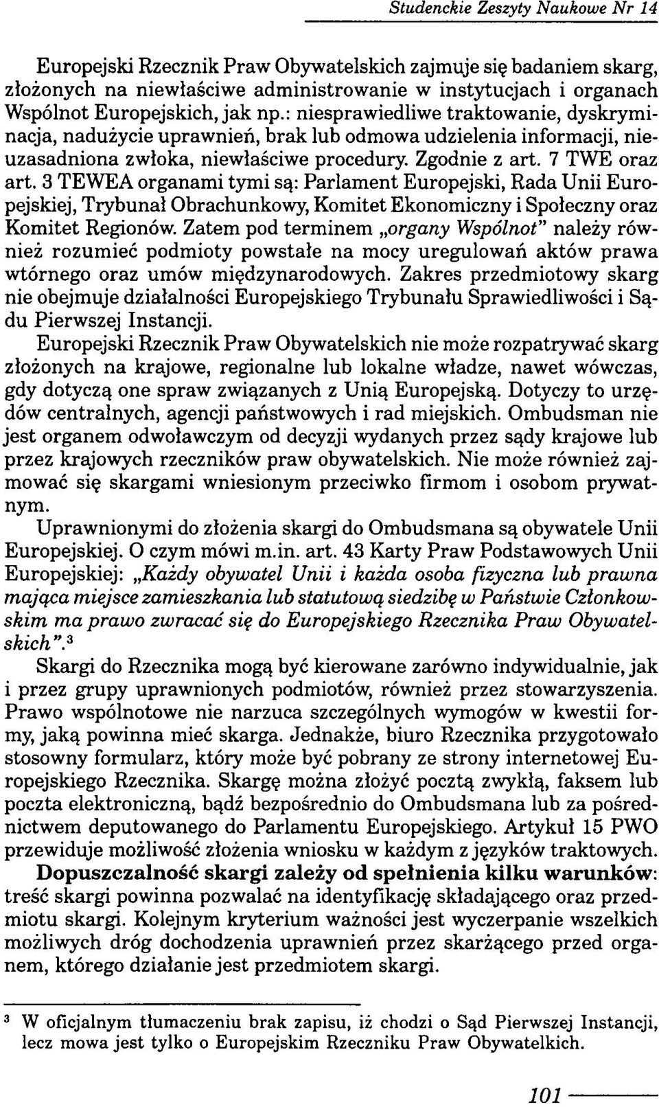 3 TEWEA organami tymi są: Parlament Europejski, Rada Unii Europejskiej, Trybunał Obrachunkowy, Komitet Ekonomiczny i Społeczny oraz Komitet Regionów.