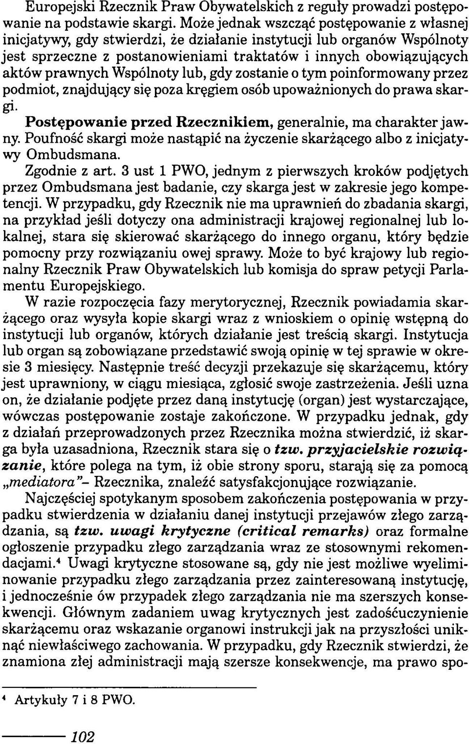 Wspólnoty lub, gdy zostanie o tym poinformowany przez podmiot, znajdujący się poza kręgiem osób upoważnionych do prawa skargi- Postępow anie przed Rzecznikiem, generalnie, ma charakter jawny.