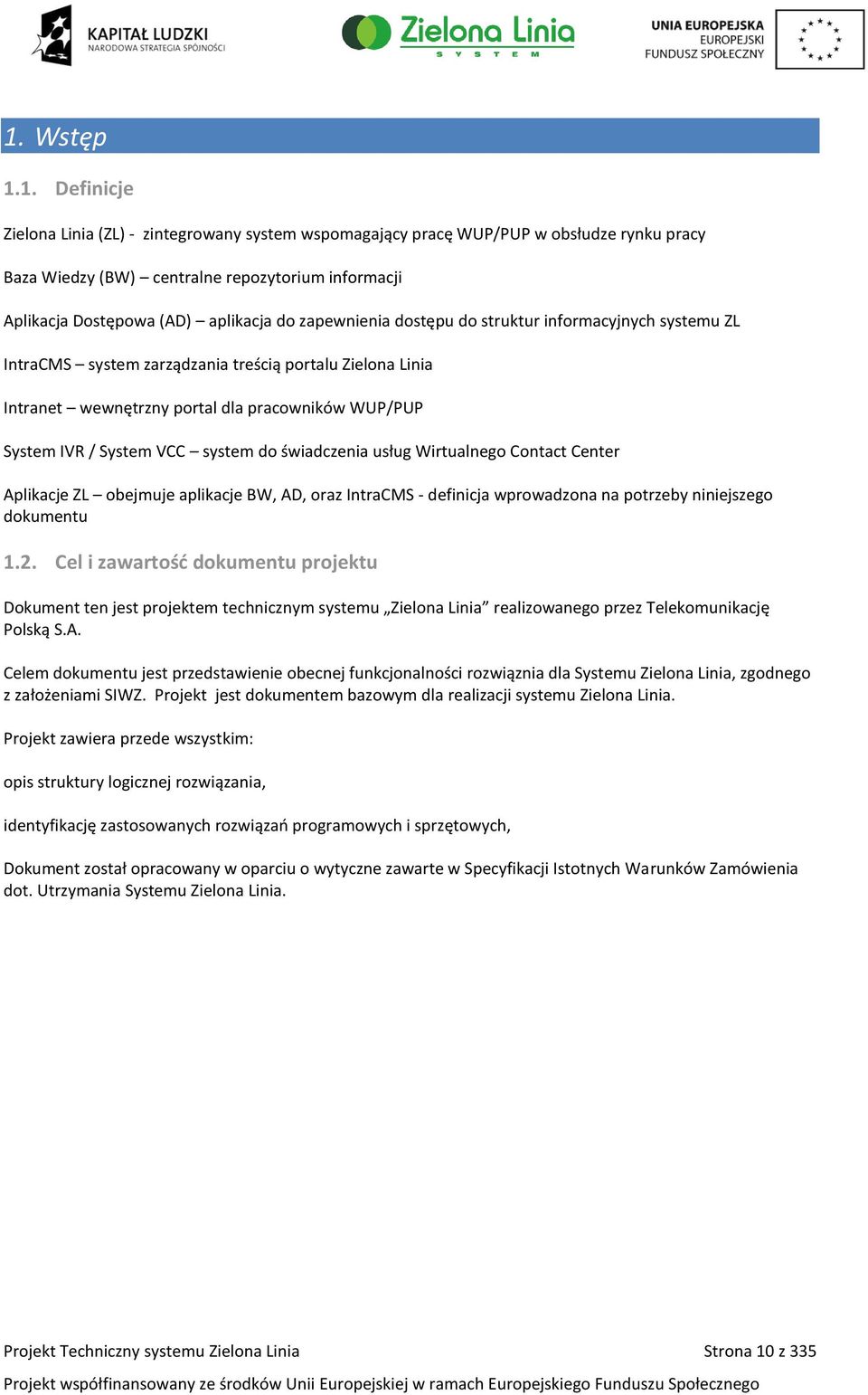 VCC system do świadczenia usług Wirtualnego Contact Center Aplikacje ZL obejmuje aplikacje BW, AD, oraz IntraCMS - definicja wprowadzona na potrzeby niniejszego dokumentu 1.2.