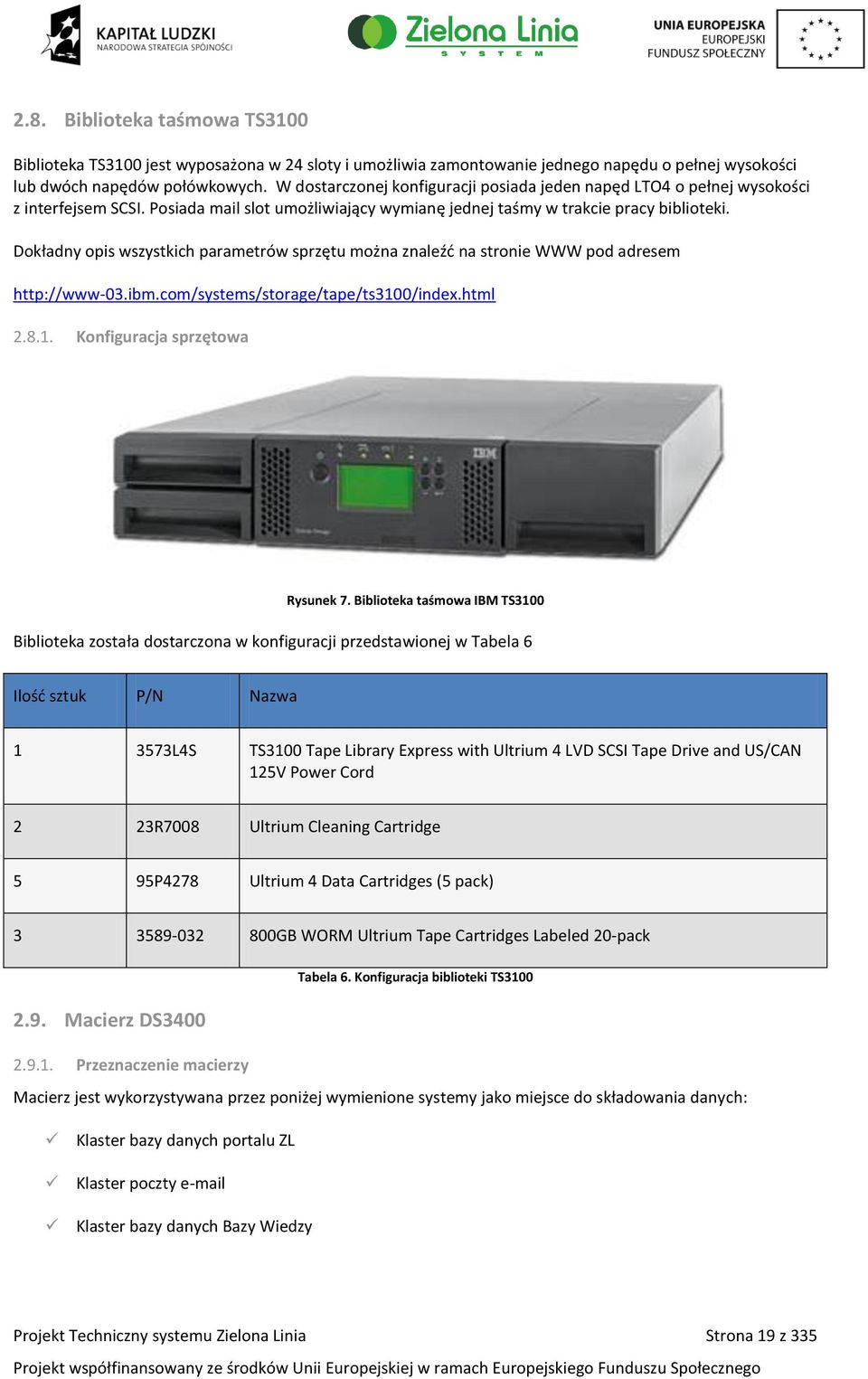 Dokładny opis wszystkich parametrów sprzętu można znaleźć na stronie WWW pod adresem http://www-03.ibm.com/systems/storage/tape/ts3100/index.html 2.8.1. Konfiguracja sprzętowa Rysunek 7.