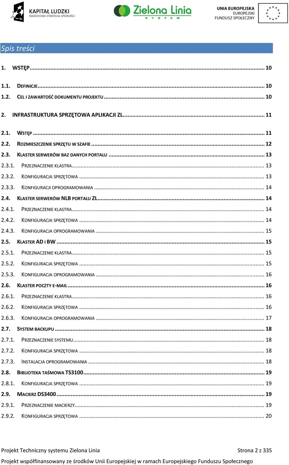 .. 14 2.4.1. PRZEZNACZENIE KLASTRA... 14 2.4.2. KONFIGURACJA SPRZĘTOWA... 14 2.4.3. KONFIGURACJA OPROGRAMOWANIA... 15 2.5. KLASTER AD I BW... 15 2.5.1. PRZEZNACZENIE KLASTRA... 15 2.5.2. KONFIGURACJA SPRZĘTOWA... 15 2.5.3. KONFIGURACJA OPROGRAMOWANIA... 16 2.