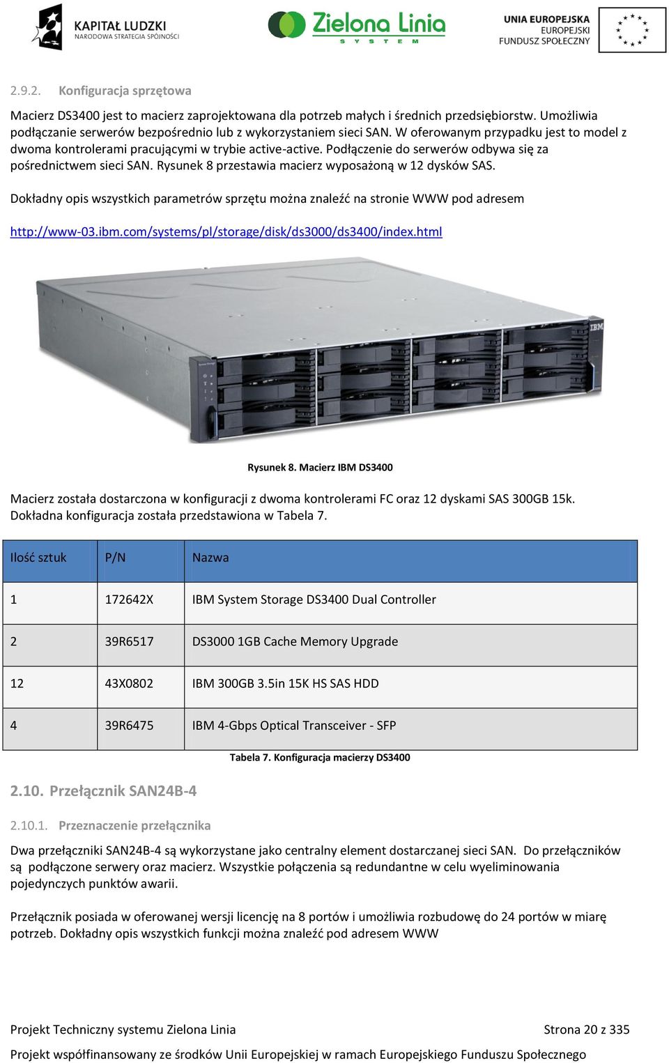 Rysunek 8 przestawia macierz wyposażoną w 12 dysków SAS. Dokładny opis wszystkich parametrów sprzętu można znaleźć na stronie WWW pod adresem http://www-03.ibm.