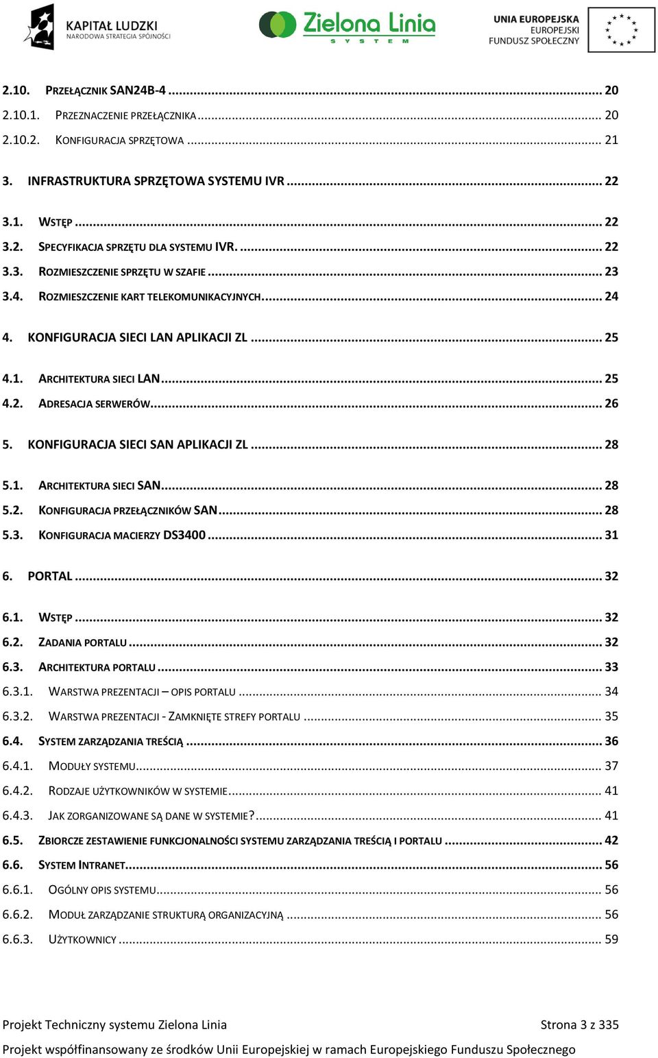 .. 26 5. KONFIGURACJA SIECI SAN APLIKACJI ZL... 28 5.1. ARCHITEKTURA SIECI SAN... 28 5.2. KONFIGURACJA PRZEŁĄCZNIKÓW SAN... 28 5.3. KONFIGURACJA MACIERZY DS3400... 31 6. PORTAL... 32 6.1. WSTĘP... 32 6.2. ZADANIA PORTALU.