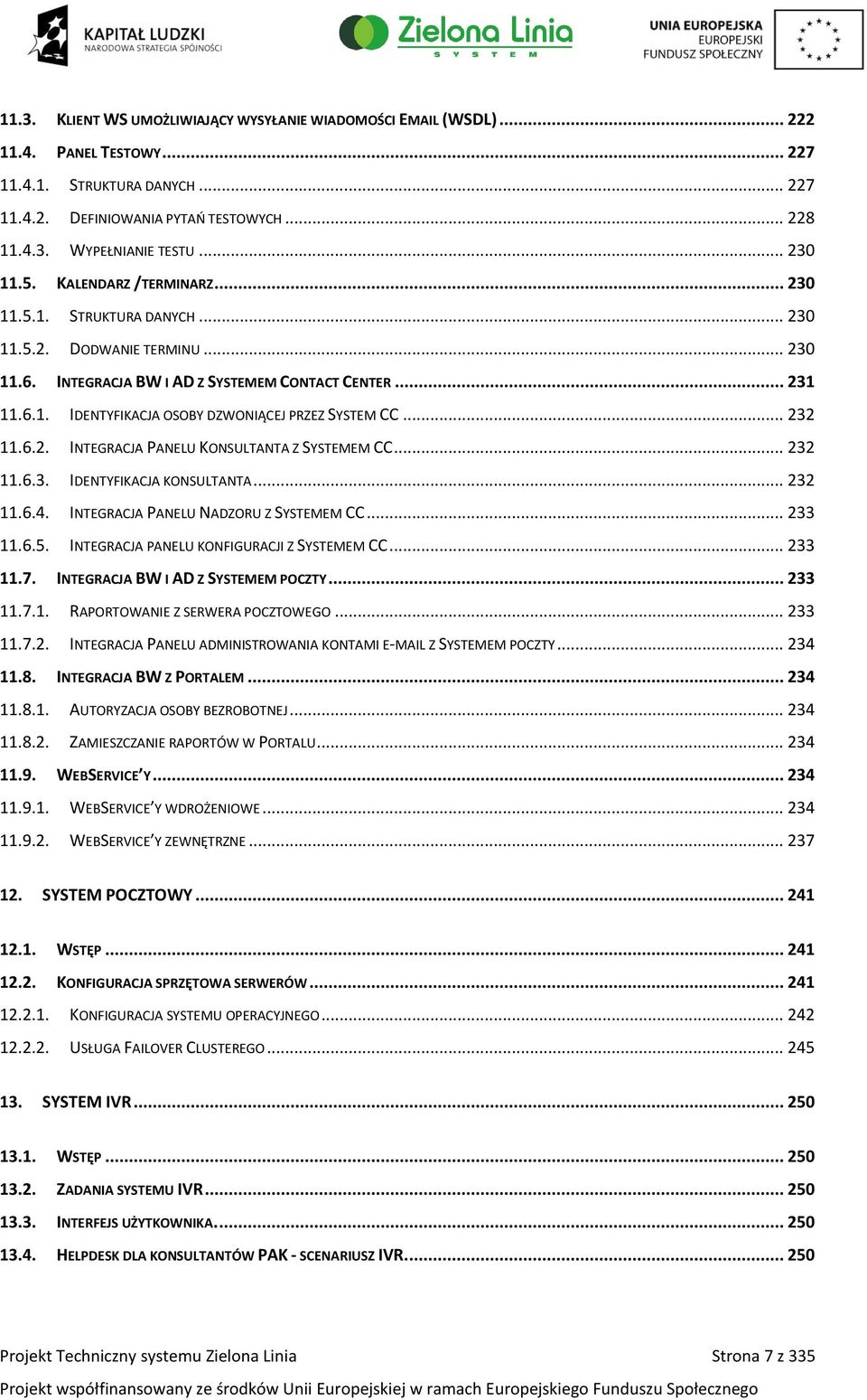 .. 232 11.6.2. INTEGRACJA PANELU KONSULTANTA Z SYSTEMEM CC... 232 11.6.3. IDENTYFIKACJA KONSULTANTA... 232 11.6.4. INTEGRACJA PANELU NADZORU Z SYSTEMEM CC... 233 11.6.5.