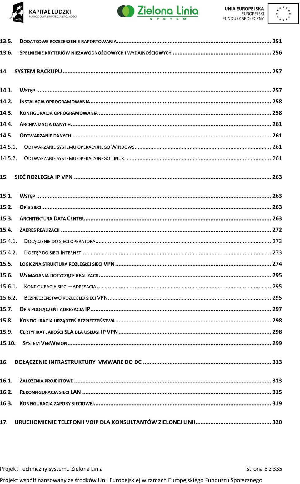 ... 261 15. SIEĆ ROZLEGŁA IP VPN... 263 15.1. WSTĘP... 263 15.2. OPIS SIECI... 263 15.3. ARCHITEKTURA DATA CENTER... 263 15.4. ZAKRES REALIZACJI... 272 15.4.1. DOŁĄCZENIE DO SIECI OPERATORA... 273 15.