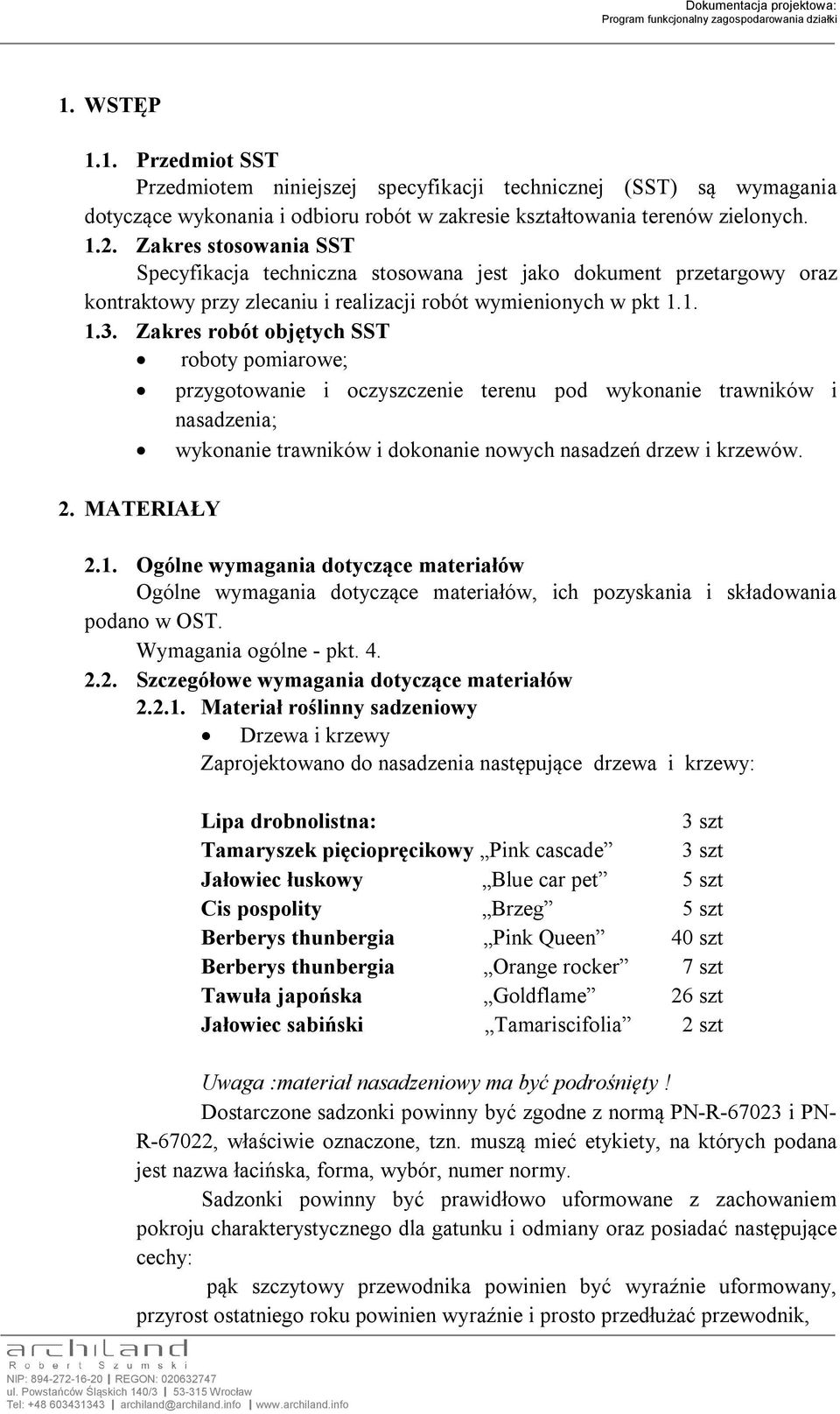 Zakres robót objętych SST roboty pomiarowe; przygotowanie i oczyszczenie terenu pod wykonanie trawników i nasadzenia; wykonanie trawników i dokonanie nowych nasadzeń drzew i krzewów. 2. MATERIAŁY 2.1.