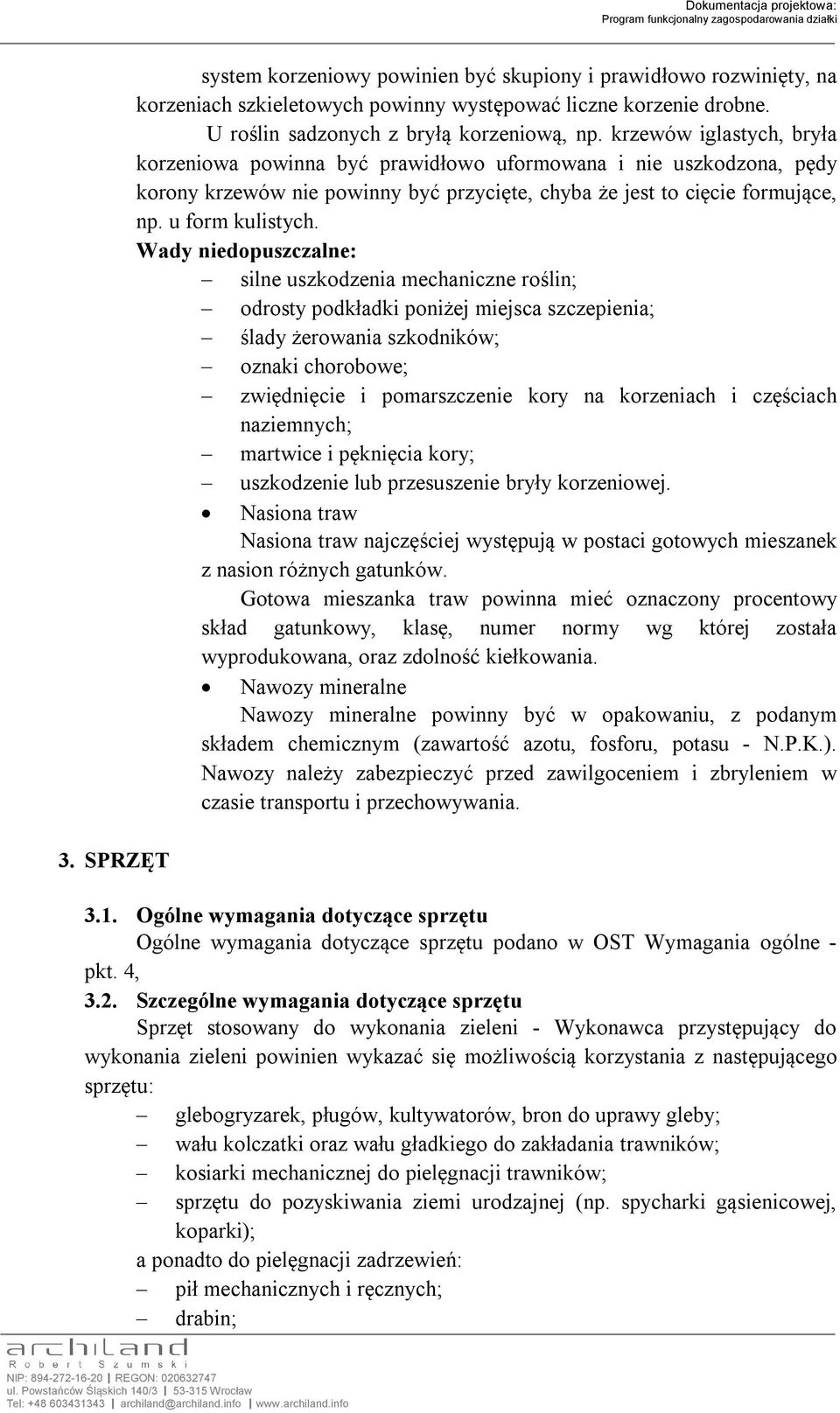 Wady niedopuszczalne: silne uszkodzenia mechaniczne roślin; odrosty podkładki poniżej miejsca szczepienia; ślady żerowania szkodników; oznaki chorobowe; zwiędnięcie i pomarszczenie kory na korzeniach