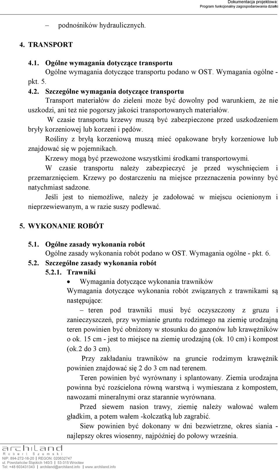 W czasie transportu krzewy muszą być zabezpieczone przed uszkodzeniem bryły korzeniowej lub korzeni i pędów.