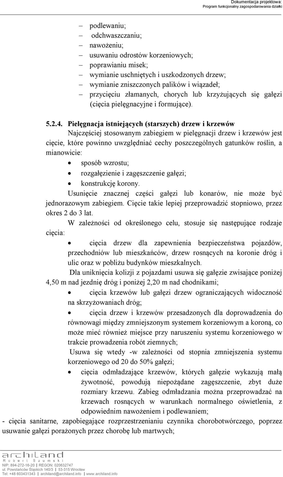 Pielęgnacja istniejących (starszych) drzew i krzewów Najczęściej stosowanym zabiegiem w pielęgnacji drzew i krzewów jest cięcie, które powinno uwzględniać cechy poszczególnych gatunków roślin, a