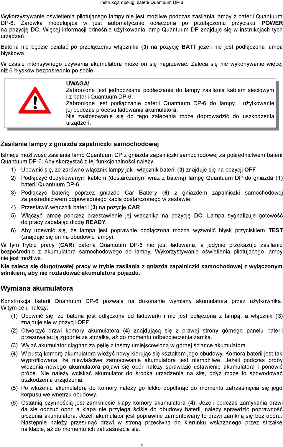 Bateria nie będzie działać po przełączeniu włącznika (3) na pozycję BATT jeżeli nie jest podłączona lampa błyskowa. W czasie intensywnego używania akumulatora może on się nagrzewać.