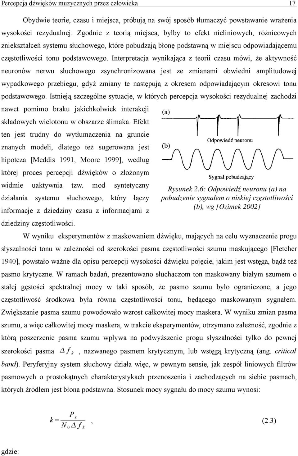 Interpretacja wynikająca z teorii czasu mówi, że aktywność neuronów nerwu słuchowego zsynchronizowana jest ze zmianami obwiedni amplitudowej wypadkowego przebiegu, gdyż zmiany te następują z okresem