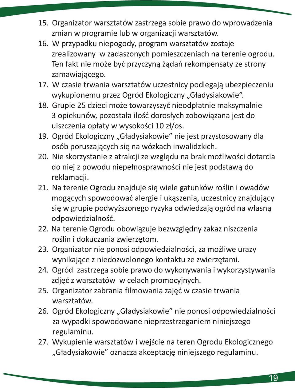 W czasie trwania warsztatów uczestnicy podlegają ubezpieczeniu wykupionemu przez Ogród Ekologiczny Gładysiakowie. 18.